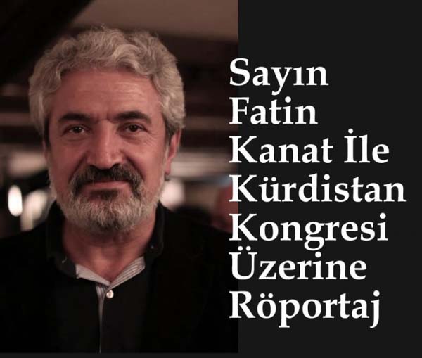 Sayın Fatin Kanat İle  Kürdistan Kongresi Üzerine
